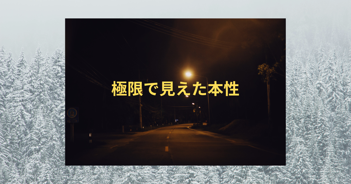 極限の環境で見えた、人間の本当の姿